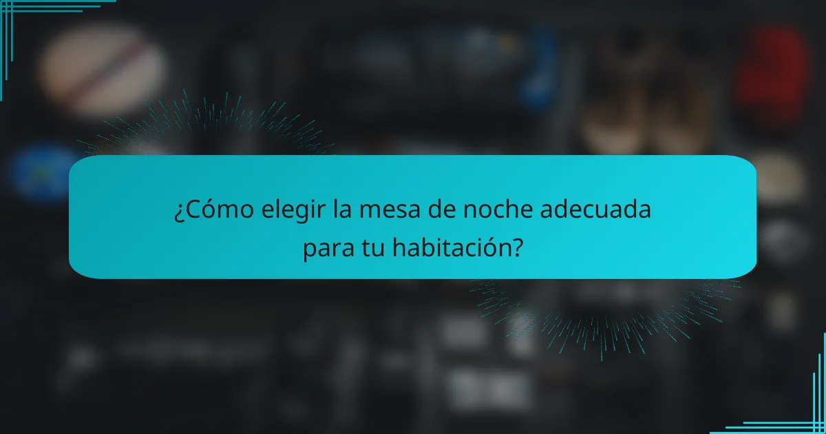 ¿Cómo elegir la mesa de noche adecuada para tu habitación?