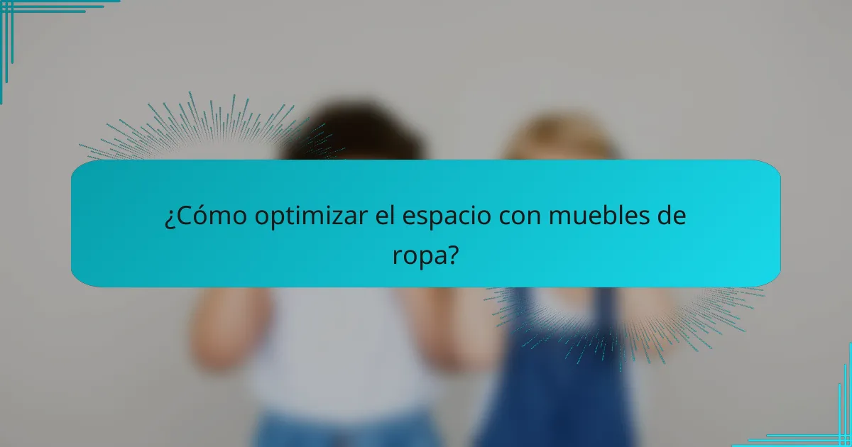 ¿Cómo optimizar el espacio con muebles de ropa?