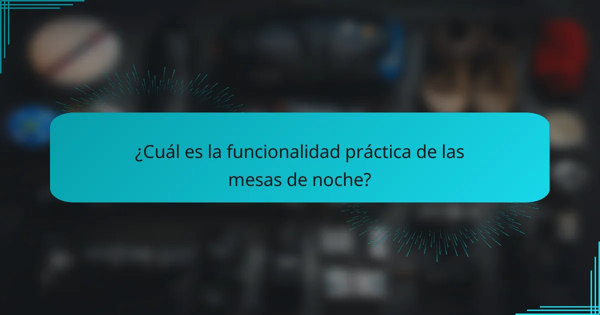 ¿Cuál es la funcionalidad práctica de las mesas de noche?