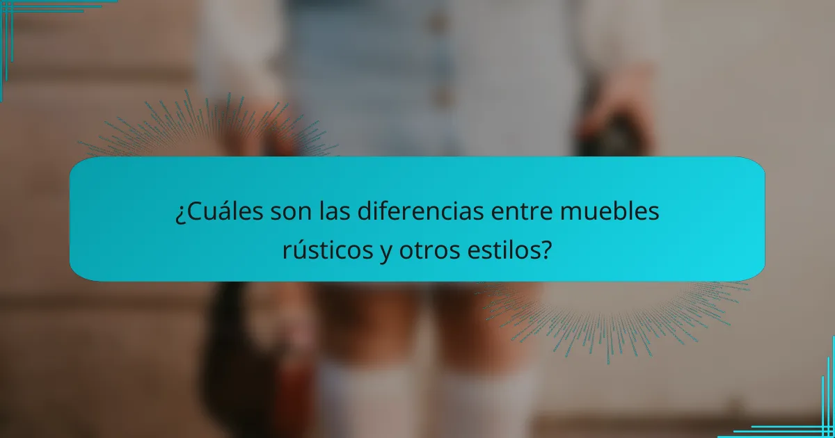 ¿Cuáles son las diferencias entre muebles rústicos y otros estilos?