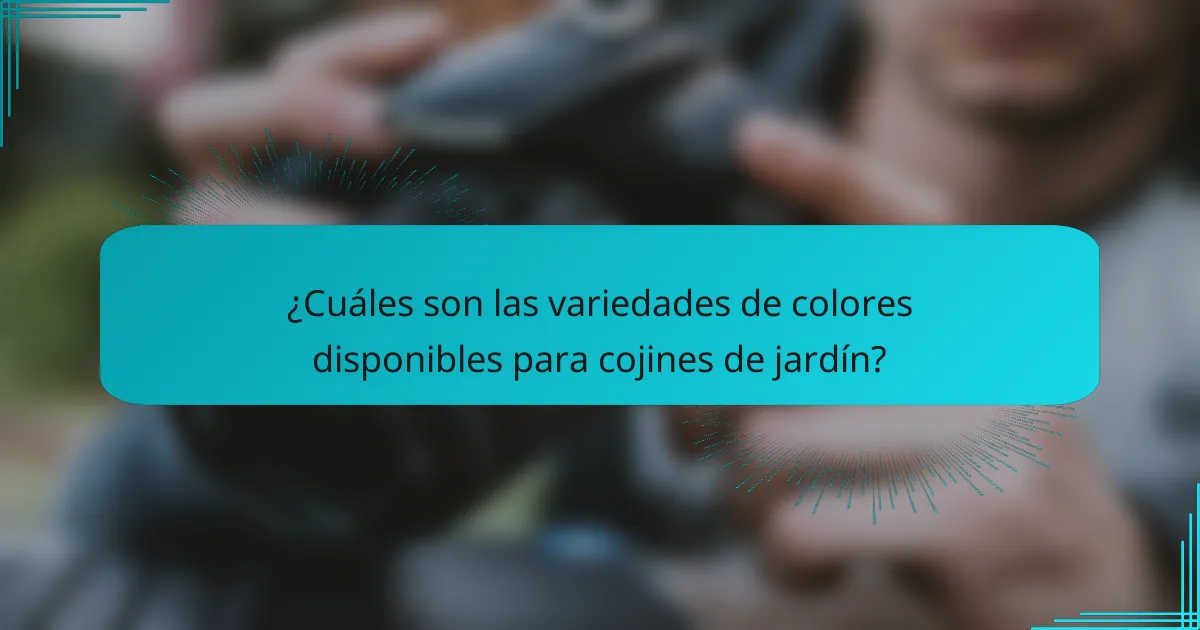 ¿Cuáles son las variedades de colores disponibles para cojines de jardín?