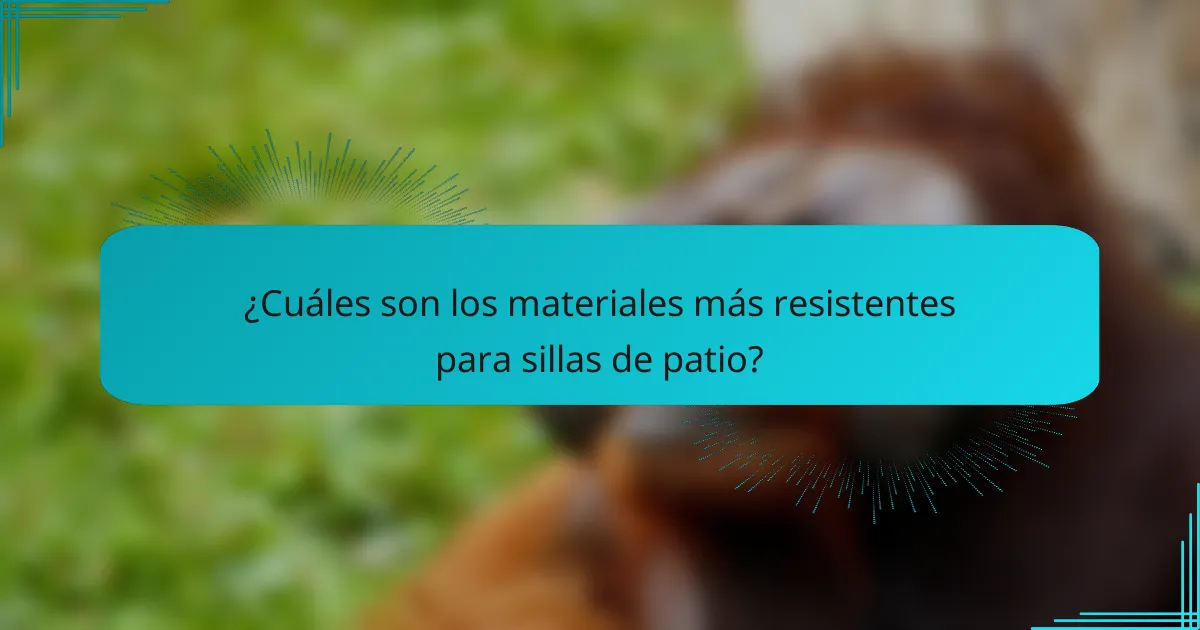 ¿Cuáles son los materiales más resistentes para sillas de patio?