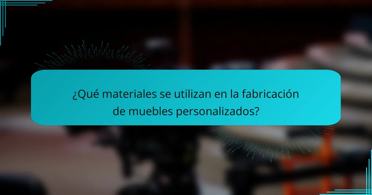 ¿Qué materiales se utilizan en la fabricación de muebles personalizados?