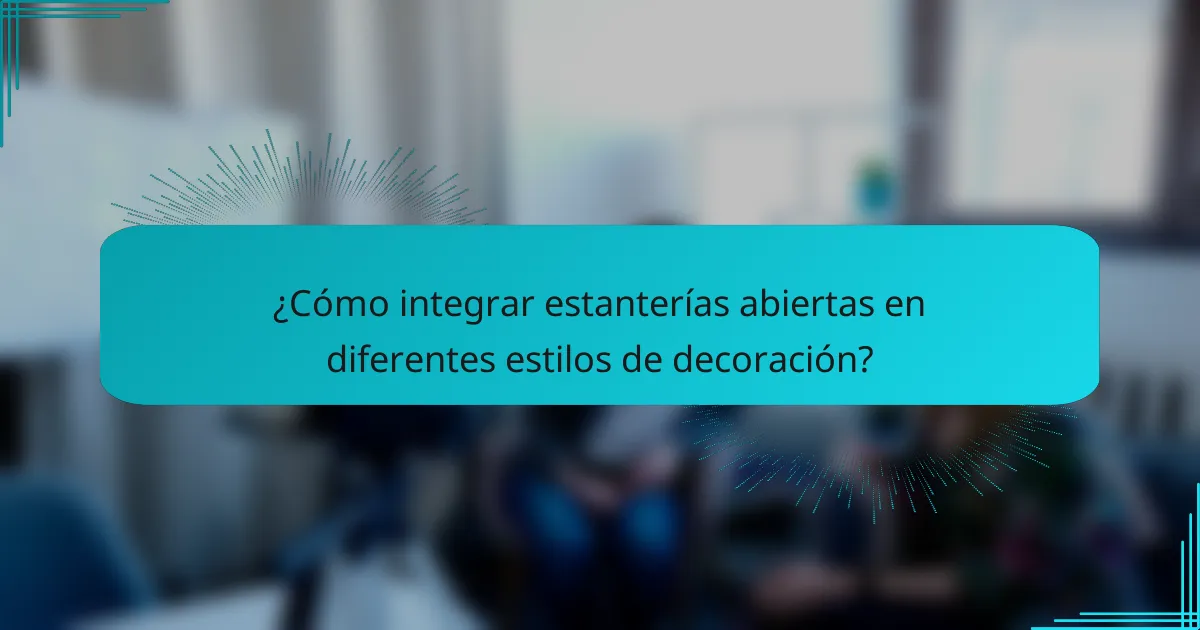 ¿Cómo integrar estanterías abiertas en diferentes estilos de decoración?