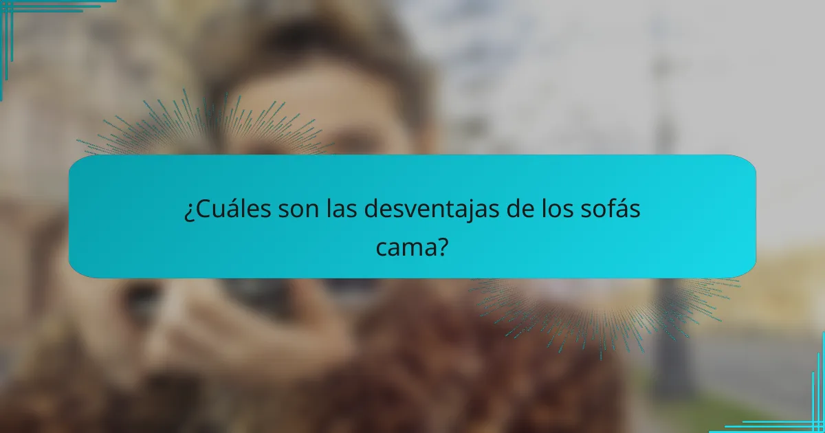 ¿Cuáles son las desventajas de los sofás cama?