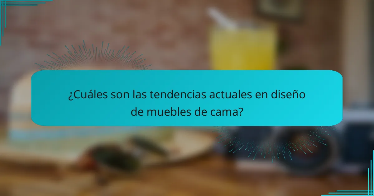 ¿Cuáles son las tendencias actuales en diseño de muebles de cama?