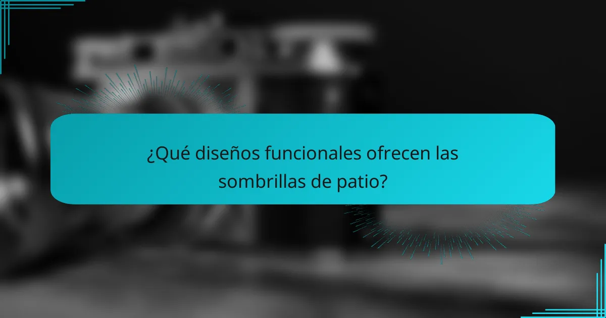 ¿Qué diseños funcionales ofrecen las sombrillas de patio?